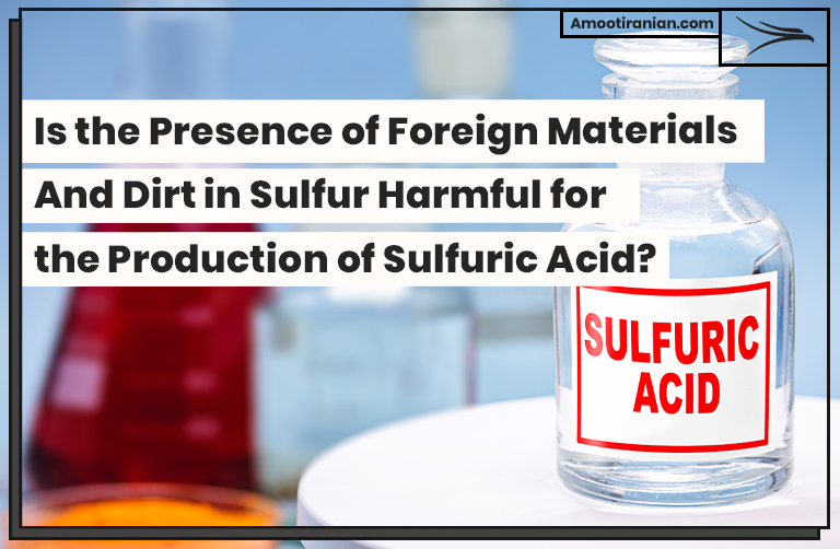 Is the Presence of Foreign Materials And Dirt in Sulfur Harmful for the Production of Sulfuric Acid